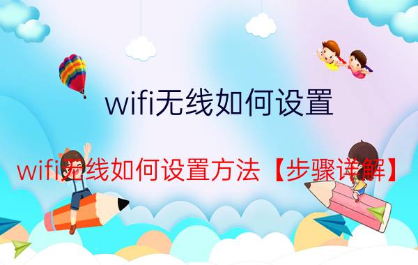 wifi无线如何设置 wifi无线如何设置方法【步骤详解】